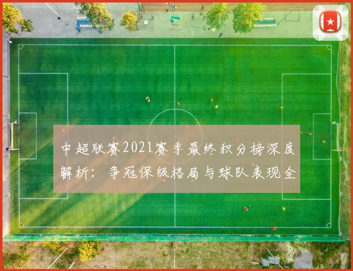 中超联赛2021赛季最终积分榜深度解析：争冠保级格局与球队表现全回顾